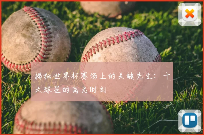 揭秘世界杯赛场上的关键先生：十大球星的高光时刻