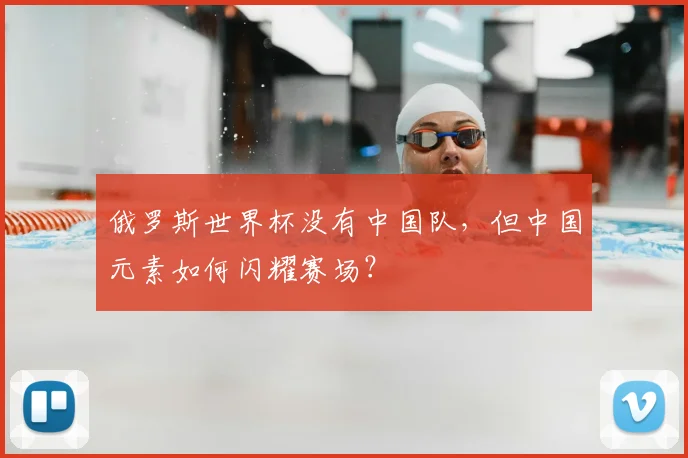 俄罗斯世界杯没有中国队,但中国元素如何闪耀赛场?